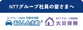 NTTグループ社員の皆さまへ NTTグループ団体扱 自動車保険 あんしん太助 & NTTグループ団体扱 火災保険